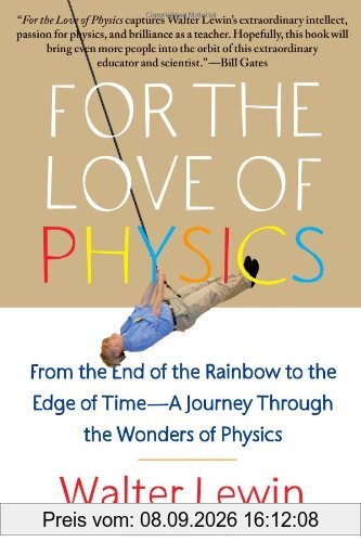 For the Love of Physics: From the End of the Rainbow to the Edge of Time - A Journey Through the Wonders of Physics
