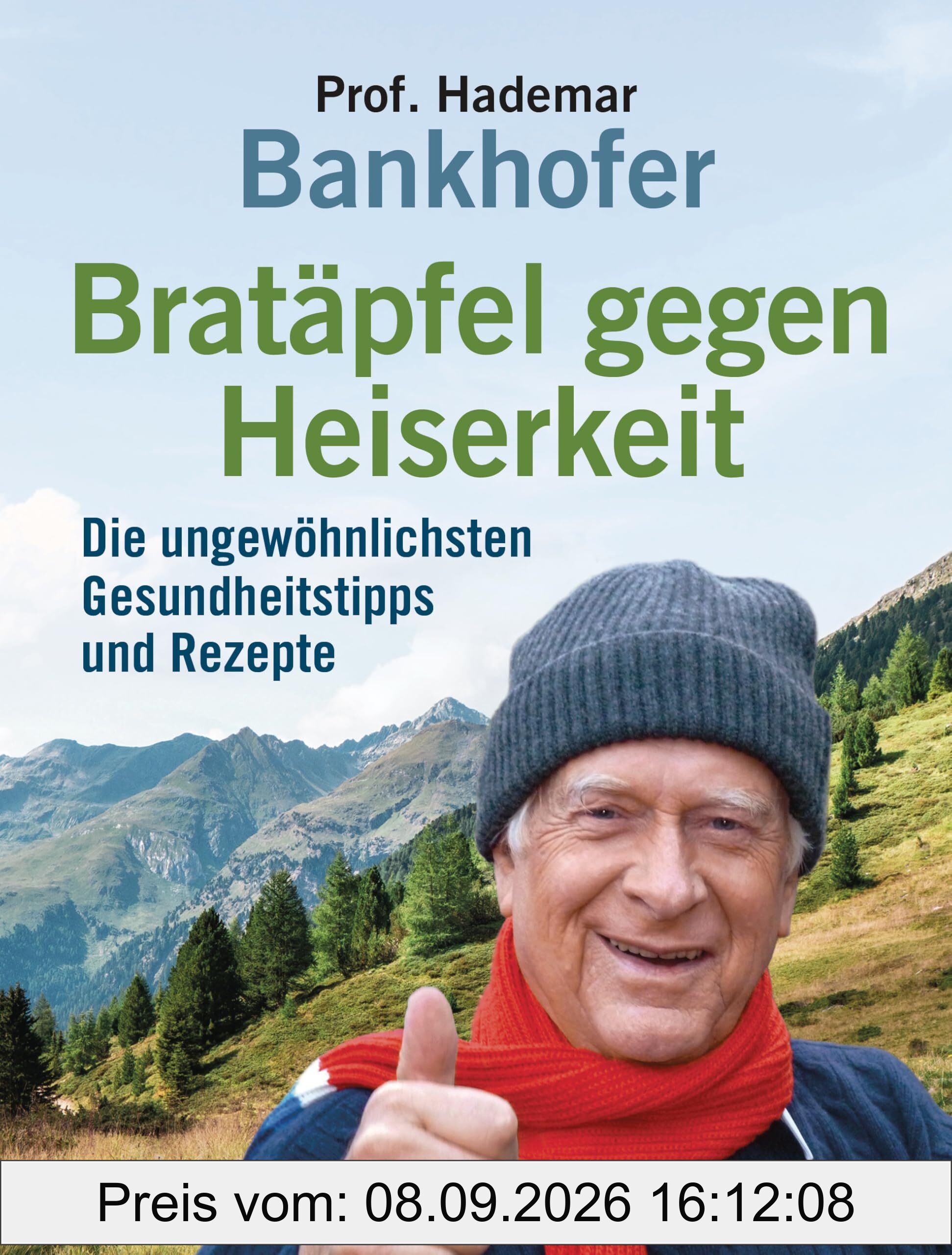 Bratäpfel gegen Heiserkeit - Die ungewöhnlichsten Gesundheitstipps und Rezepte: Alte und vergessene Hausrezepte mit erstaunlicher Wirkung