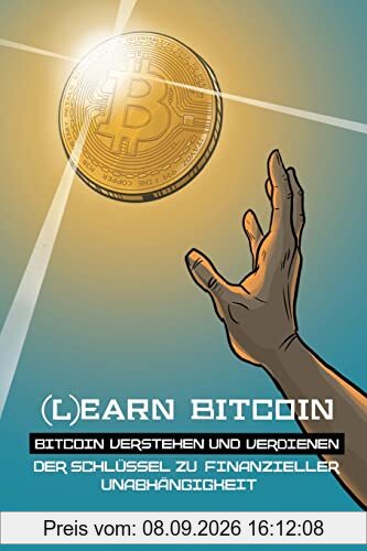 (L)earn Bitcoin - Bitcoin verstehen und verdienen: Der Schlüssel zu finanzieller Unabhängigkeit