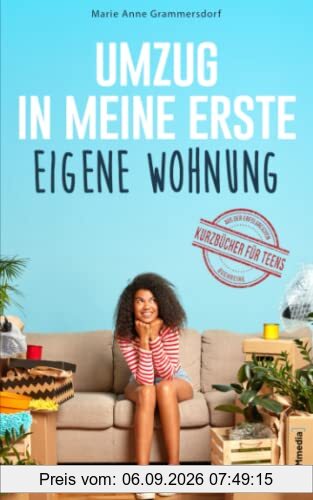 Umzug in meine erste eigene Wohnung: Alles über die Wohnungssuche, den Umzug und das Leben alleine oder in einer Wohngemeinschaft (Kurzbücher für Teens, Band 1)
