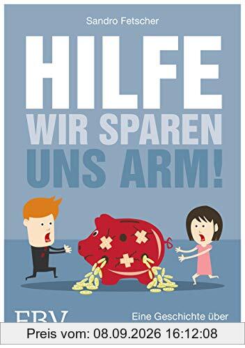 Hilfe, wir sparen uns arm!: Eine Geschichte über clevere Geldanlage