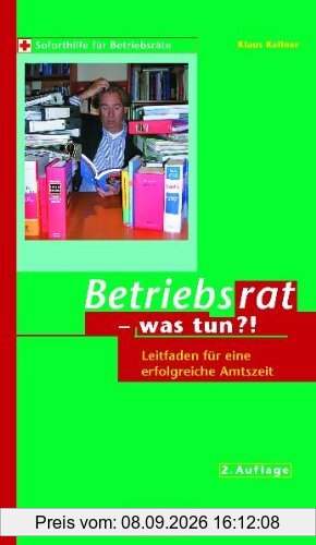Betriebsrat - was tun?: Leitfaden für eine erfolgreiche Amtszeit