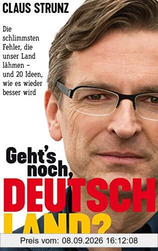 Geht's noch, Deutschland?: Die schlimmsten Fehler, die unser Land lähmen - und 20 Ideen, wie es wieder besser wird