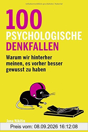 100 psychologische Denkfallen: Warum wir hinterher meinen, es vorher besser gewusst zu haben