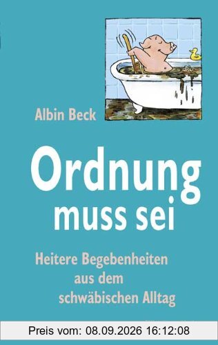 Ordnung muss sei: Heitere Begebenheiten aus dem schwäbischen Alltag