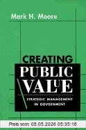 Moore, Mark H. Creating Public Value, Strategic Management In Government
