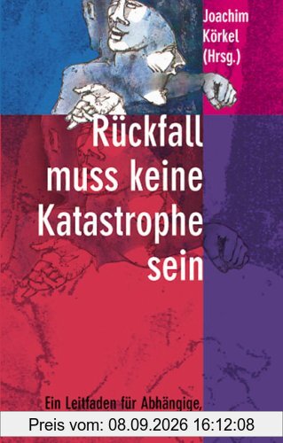 Rückfall muß keine Katastrophe sein: Ein Leitfaden für Abhängige, Angehörige und Helfer