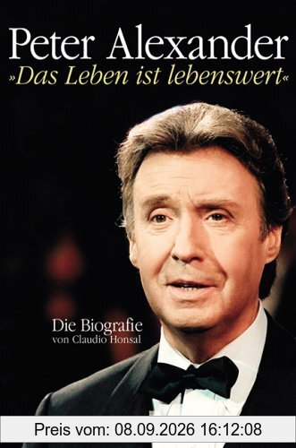 Peter Alexander. Das Leben ist lebenswert - Die Biografie