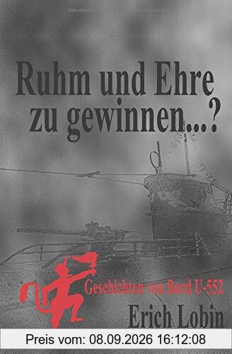Ruhm und Ehre zu gewinnen...?: Geschichten von Bord U-552