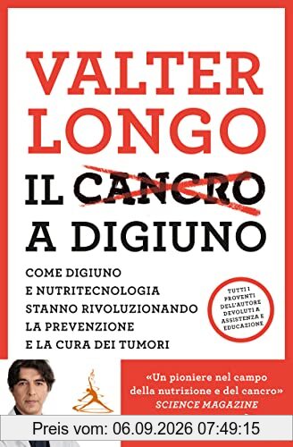 Il Cancro a Digiuno. Come Digiuno E Nutritecnologia Stanno Rivoluzionando La Prevenzione E La Cura Dei Tumori