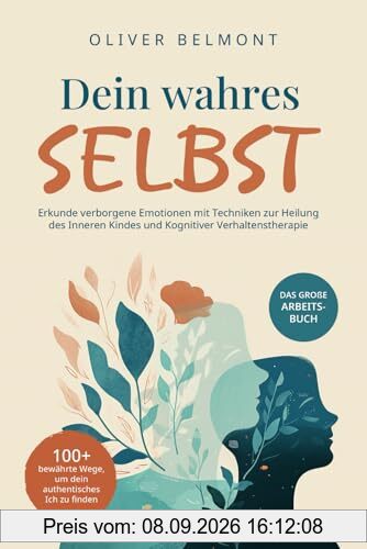 Dein wahres Selbst: 100+ bewährte Wege, um dein authentisches Ich zu finden. Erkunde verborgene Emotionen mit Techniken zur Heilung des Inneren Kindes und Kognitiver Verhaltenstherapie