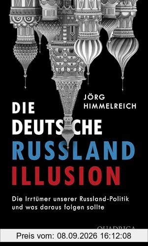 Die deutsche Russland-Illusion: Die Irrtümer unserer Russland-Politik und was daraus folgen sollte