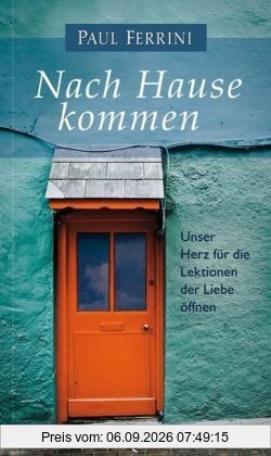 Nach Hause kommen. Unser Herz für die Lektionen der Liebe öffnen
