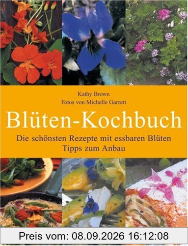 Blüten zum Reinbeissen. Die 60 schönsten Rezepte mi Tipps zum Anbau