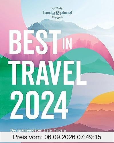 Lonely Planet Reiseführer Lonely Planet Best in Travel 2024: Die spannendsten Ziele, Trips & Reiseerlebnisse für das ganze Jahr