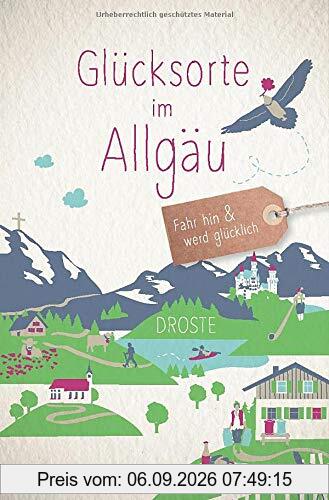 Glücksorte im Allgäu: Fahr hin und werd glücklich