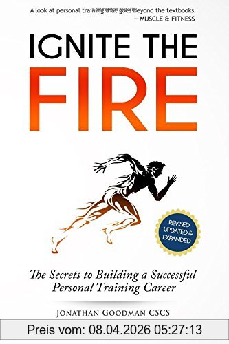 Jonathan Goodman Ignite The Fire, The Secrets To Building A Successful Personal Training Career (Revised, Updated, And Expanded)