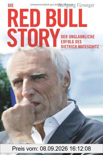 Die Red Bull Story: Der unglaubliche Erfolg des Dietrich Mateschitz