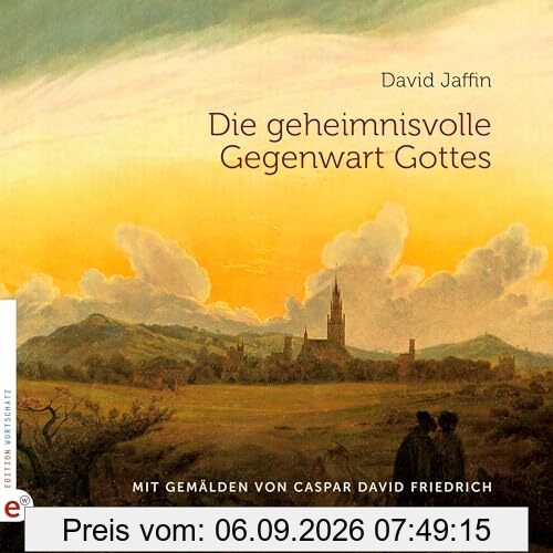 Die geheimnisvolle Gegenwart Gottes: Mit Gemälden von Caspar David Friedrich