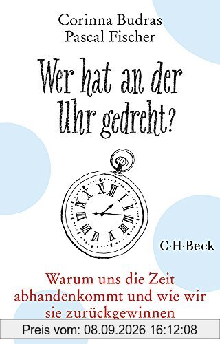 Wer hat an der Uhr gedreht?: Warum uns die Zeit abhanden kommt und wie wir sie zurückgewinnen