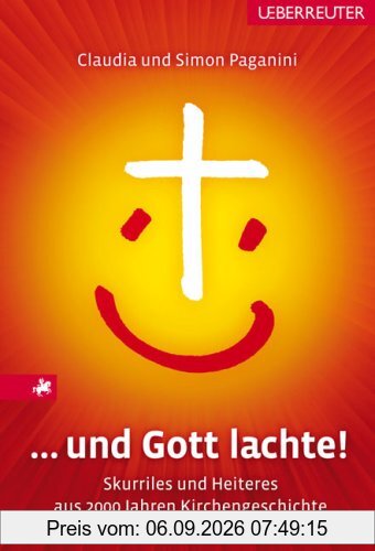 ... und Gott lachte!: Skurriles und Heiteres aus 2000 Jahren Kirchengeschichte