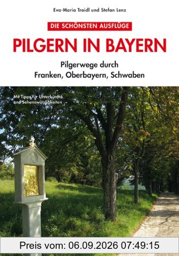 Pilgerwanderführer Bayern: ausführliche Infos zum Pilgern und Wallfahrten inkl. dem Jakobsweg in Bayern, vom Bodensee bis Oberfranken: Pilgerwege durch Franken, Oberbayern, Schwaben