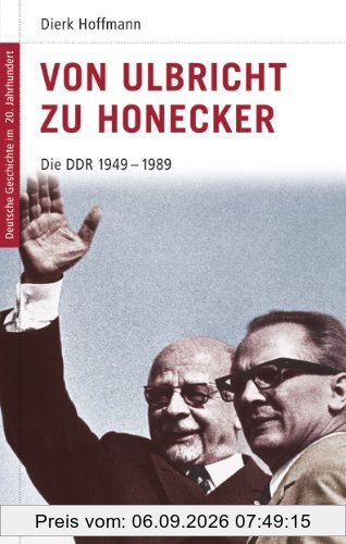 Deutsche Geschichte im 20. Jahrhundert 15. Von Ulbricht zu Honecker: Die DDR 1945-1989: Die DDR 1949 - 1989: Die Geschichte der DDR 1949 - 1989