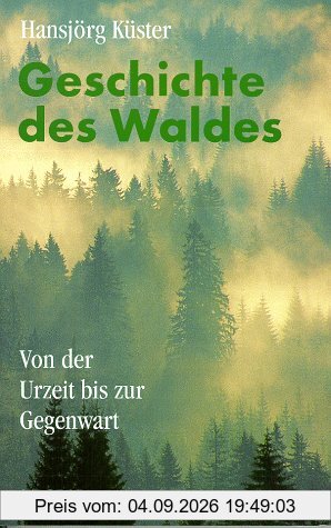 Geschichte des Waldes. Von der Urzeit bis zur Gegenwart