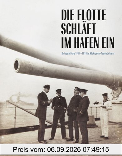 Die Flotte schläft im Hafen ein: Kriegsalltag 1914-1918 in Matrosen-Tagebüchern (Forum MHM)