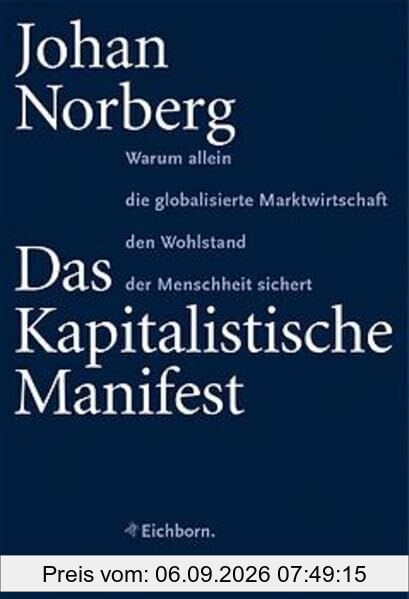 Das Kapitalistische Manifest: Warum allein die globalisierte Marktwirtschaft den Wohlstand der Menschheit sichert