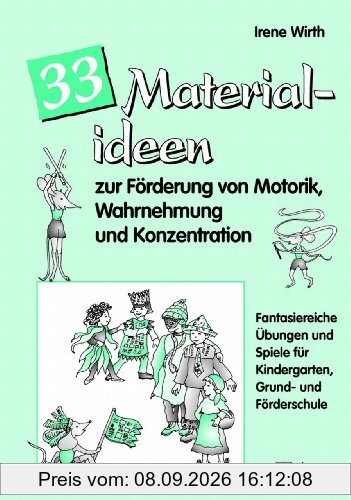 33 Materialideen zur Förderung v. Motorik, Wahrnehmung und Konzentration: Fantasiereiche Übungen und Spiele für Kindergarten, Grund- und Förderschule