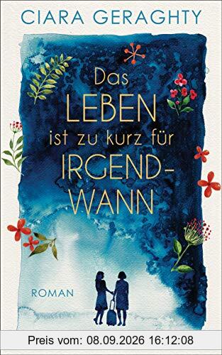 Das Leben ist zu kurz für irgendwann: Roman