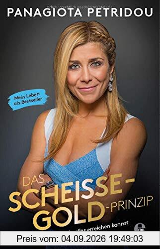 Das Scheiße-Gold-Prinzip: Wie du alles erreichen kannst. Mein Leben als Bestseller