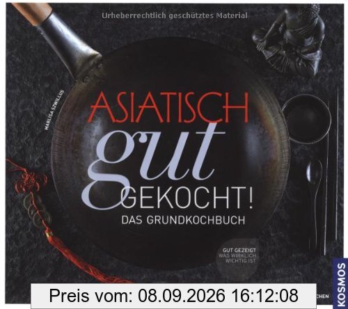 asiatisch gut gekocht!: Das Grundkochbuch
