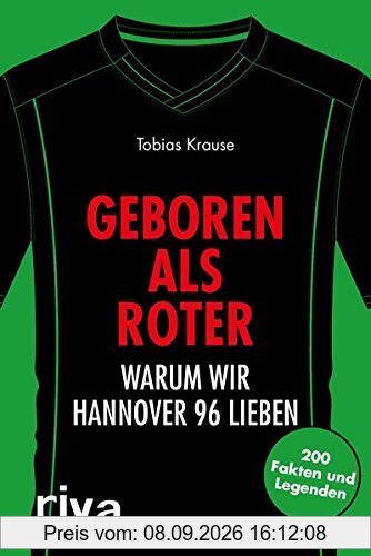 Geboren als Roter: Warum wir Hannover 96 lieben. 200 Fakten und Legenden (Warum wir unseren Verein lieben)