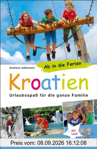 Familienreiseführer Kroatien: Urlaubsspaß für die ganze Familie - Die schönsten Ideen für den Urlaub mit Kindern in Kroatien: familienfreundliche Strände, Ausflugstipps. Ab in die Ferien nach Kroatien