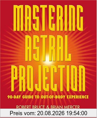 Robert Bruce Mastering Astral Projection, 90-Day Guide To Out-Of-Body Experience