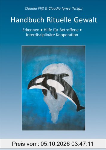 Handbuch Rituelle Gewalt: Erkennen - Hilfe für Betroffene - Interdisziplinäre Kooperation