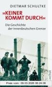 Dietmar Schultke Keiner Kommt Durch, Die Geschichte Der Innerdeutschen Grenze Und Der Berliner Mauer 1945-1990