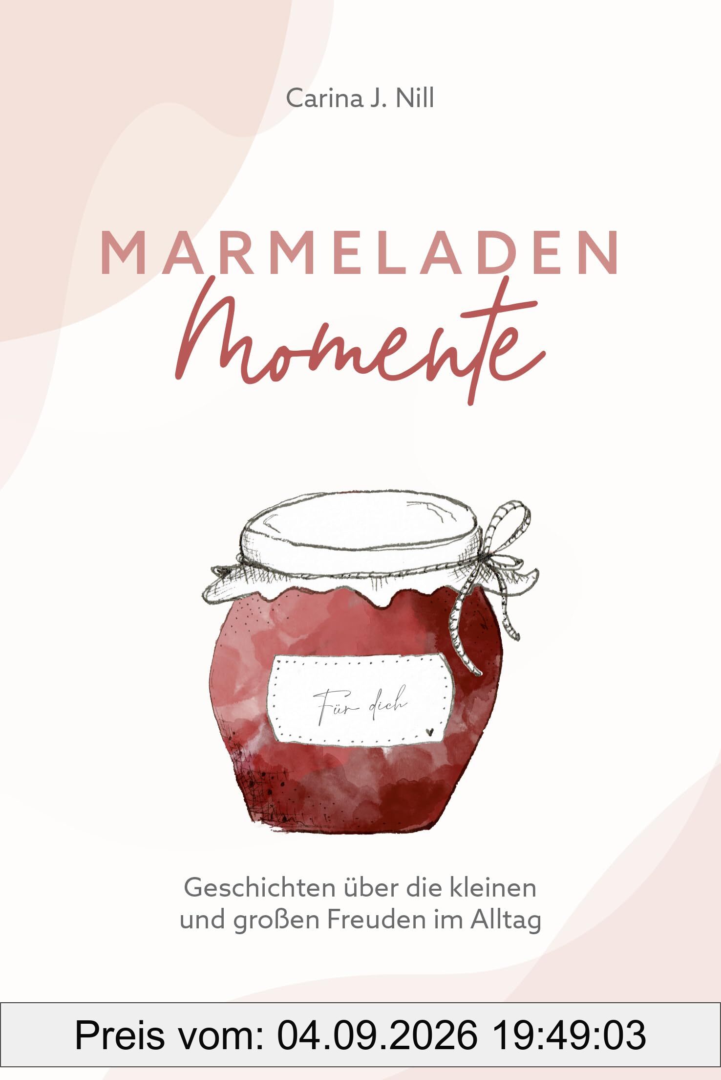 Marmeladen-Momente: Geschichten über die kleinen und großen Freuden im Alltag