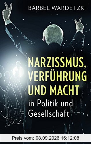 Narzissmus, Verführung und Macht in Politik und Gesellschaft