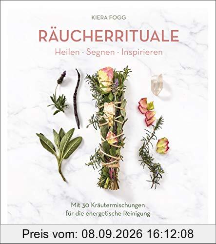 Räucherrituale - Heilen, Segnen, Inspirieren: Mit 30 Kräutermischungen für die energetische Reinigung