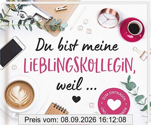Du bist meine Lieblingskollegin, weil ...: Zum Eintragen und Verschenken