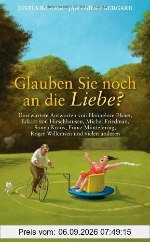 Glauben Sie noch an die Liebe?: Unerwartete Antworten von Hannelore Elsner, Eckart von Hirschhausen, Michel Friedman, Sonya Kraus, Franz Müntefering, Roger Willemsen und vielen anderen