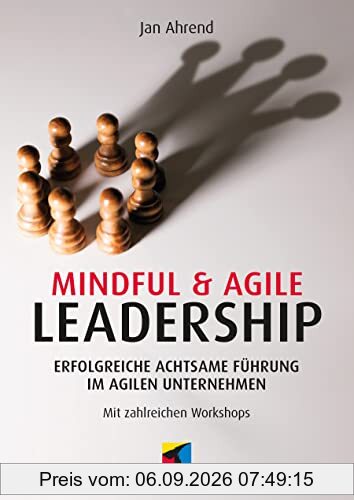 Mindful & Agile Leadership: Erfolgreiche achtsame Führung im agilen Unternehmen. Mit zahlreichen Workshops (mitp Business)