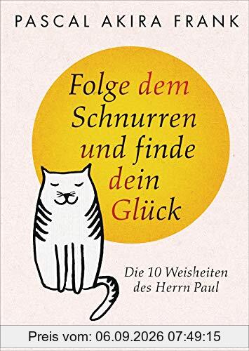 Folge dem Schnurren und finde dein Glück: Die 10 Weisheiten des Herrn Paul
