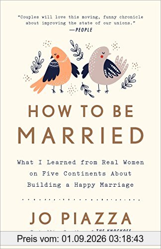 How to Be Married: What I Learned from Real Women on Five Continents About Building a Happy Marriage