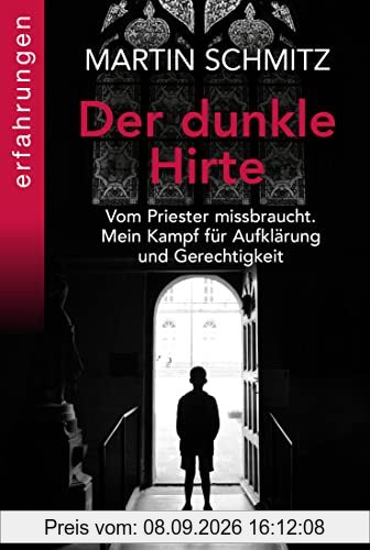 Der dunkle Hirte: Vom Priester missbraucht. Mein Kampf für Aufklärung und Gerechtigkeit
