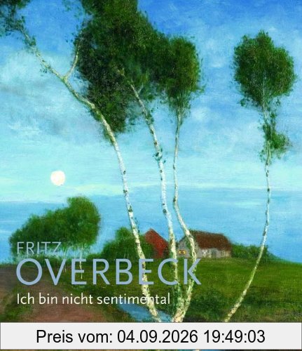 Fritz Overbeck: 1869-1909 / Ich bin nicht sentimental