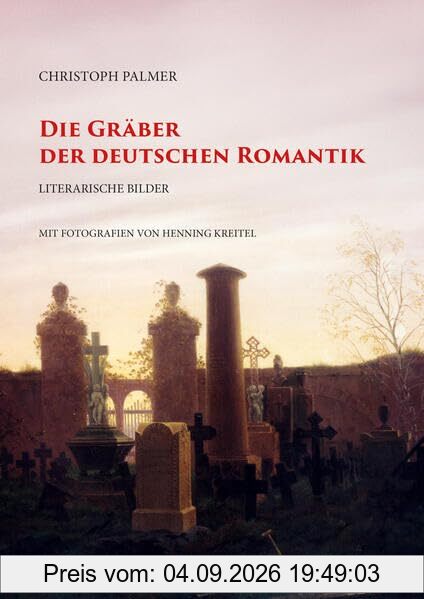 Die Gräber der deutschen Romantik: Literarische Bilder